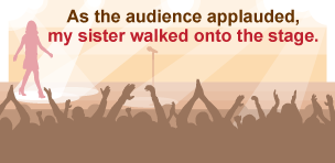 As the audience applauded, my sister walked onto the stage.