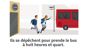 A clock showing quarter past 8. Two people in school uniform run towards a bus stop and bus. Ils se dépêchent pour prendre le bus à huit heures et quart