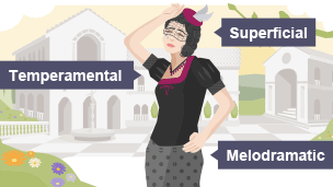 Temperamental; Superficial; Melodramatic
