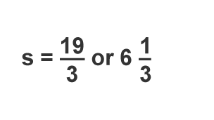 s = 19/3 or 6 1/3