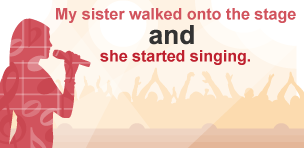 My sister walked onto the stage and she started singing.