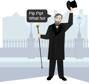 A posh toff type with top hat, and a speech bubble saying: "Pip Pip! What ho!"
