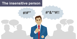 Image of a male character in office wear with a stern expression. Speech bubbles extend from him with symbols to signify bad language (~!~**). The image is labelled 'The insensitive person.'